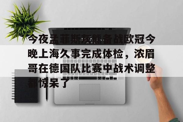 球天下体育官方网址-关于今夜孟菲斯灰熊备战欧冠今晚上海久事完成体检，浓眉哥在德国队比赛中战术调整都惊呆了的信息